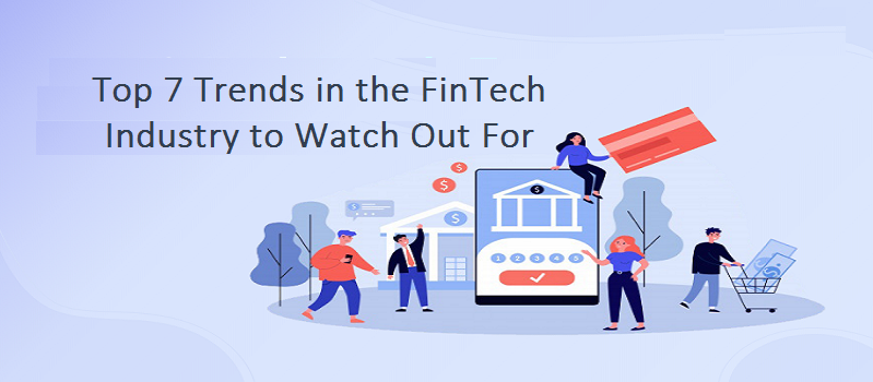 Top 7 Trends in the FinTech Industry to Watch Out For